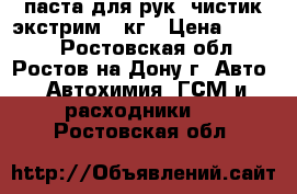 паста для рук “чистик экстрим“ 9кг › Цена ­ 1 700 - Ростовская обл., Ростов-на-Дону г. Авто » Автохимия, ГСМ и расходники   . Ростовская обл.